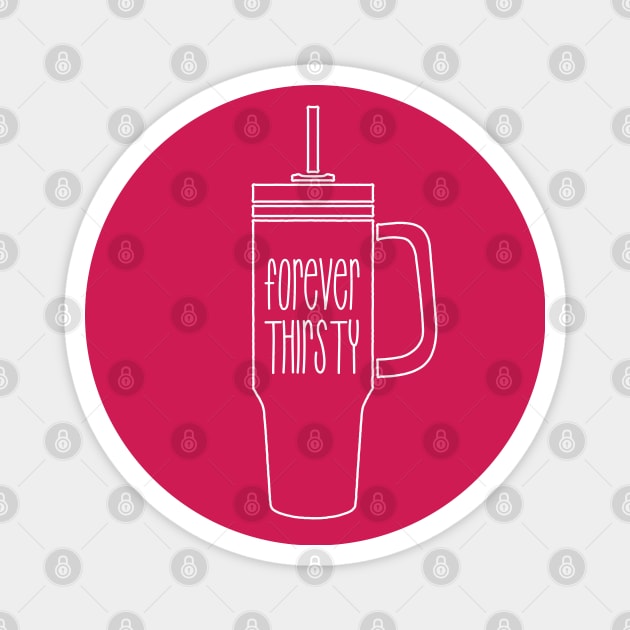 Forever Thirsty - 40oz version Magnet by Yue